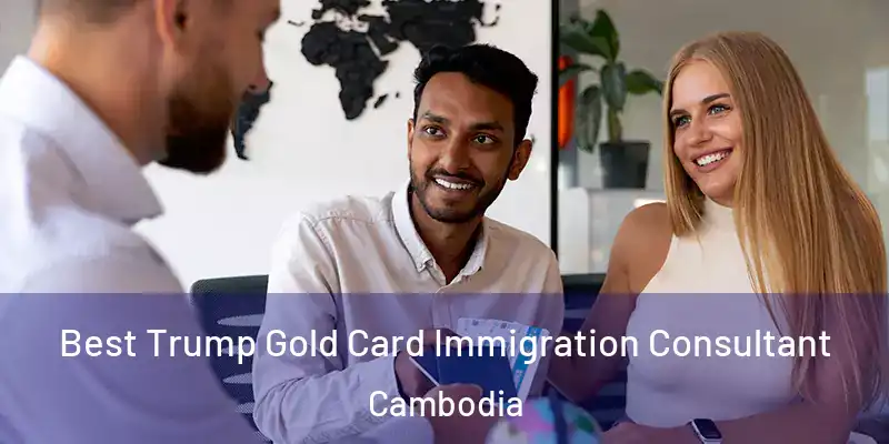  Best Trump Gold Card Immigration Consultant Cambodia
