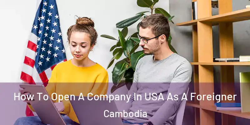  How To Open A Company In USA As A Foreigner Cambodia