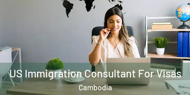  US Immigration Consultant For Visas Cambodia