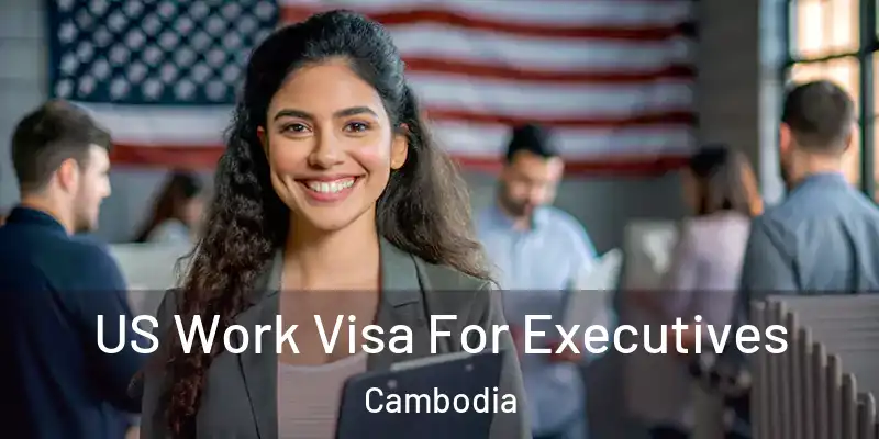  US Work Visa For Executives Cambodia